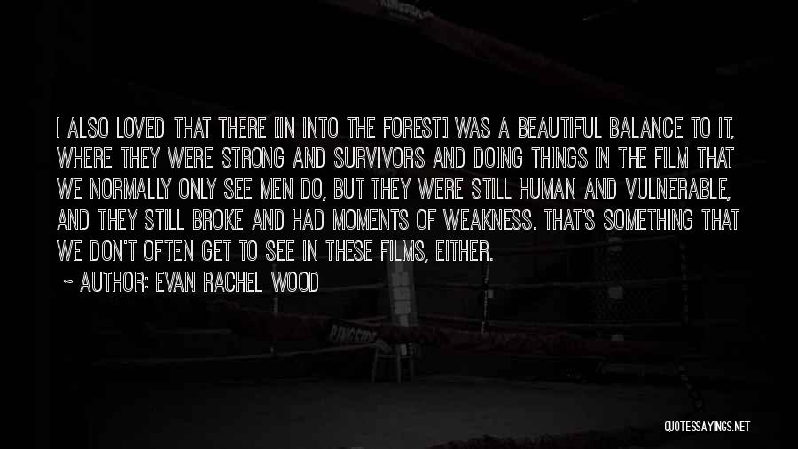 Evan Rachel Wood Quotes: I Also Loved That There [in Into The Forest] Was A Beautiful Balance To It, Where They Were Strong And