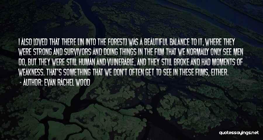 Evan Rachel Wood Quotes: I Also Loved That There [in Into The Forest] Was A Beautiful Balance To It, Where They Were Strong And