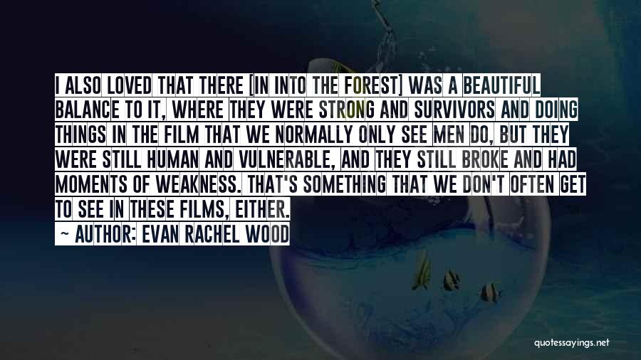 Evan Rachel Wood Quotes: I Also Loved That There [in Into The Forest] Was A Beautiful Balance To It, Where They Were Strong And