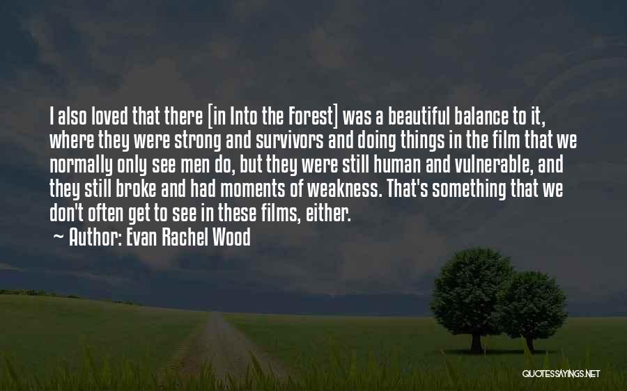 Evan Rachel Wood Quotes: I Also Loved That There [in Into The Forest] Was A Beautiful Balance To It, Where They Were Strong And