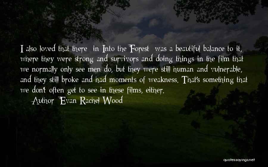 Evan Rachel Wood Quotes: I Also Loved That There [in Into The Forest] Was A Beautiful Balance To It, Where They Were Strong And