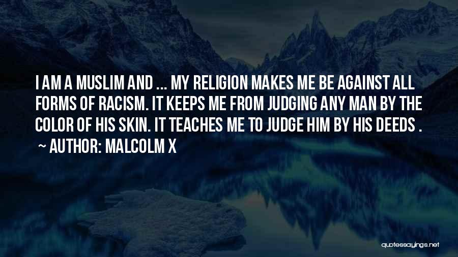 Malcolm X Quotes: I Am A Muslim And ... My Religion Makes Me Be Against All Forms Of Racism. It Keeps Me From