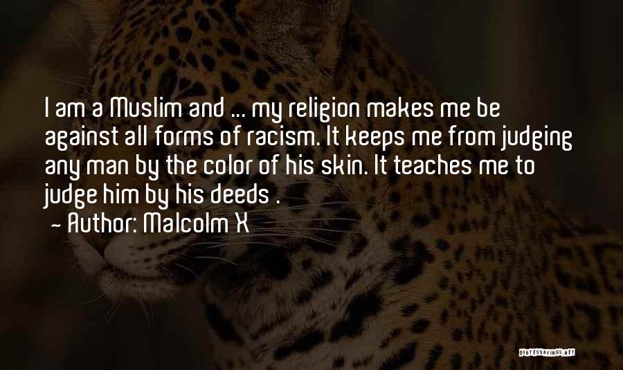 Malcolm X Quotes: I Am A Muslim And ... My Religion Makes Me Be Against All Forms Of Racism. It Keeps Me From