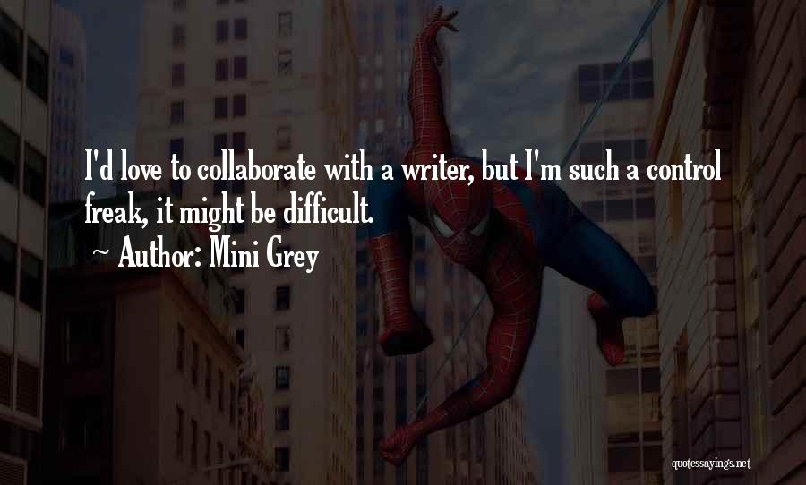 Mini Grey Quotes: I'd Love To Collaborate With A Writer, But I'm Such A Control Freak, It Might Be Difficult.