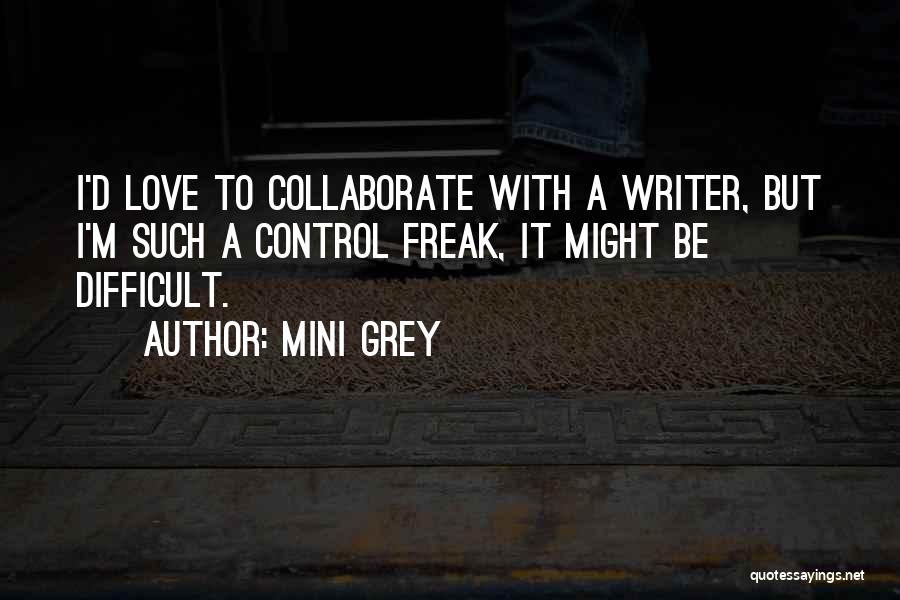 Mini Grey Quotes: I'd Love To Collaborate With A Writer, But I'm Such A Control Freak, It Might Be Difficult.