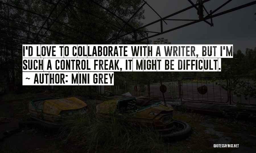 Mini Grey Quotes: I'd Love To Collaborate With A Writer, But I'm Such A Control Freak, It Might Be Difficult.