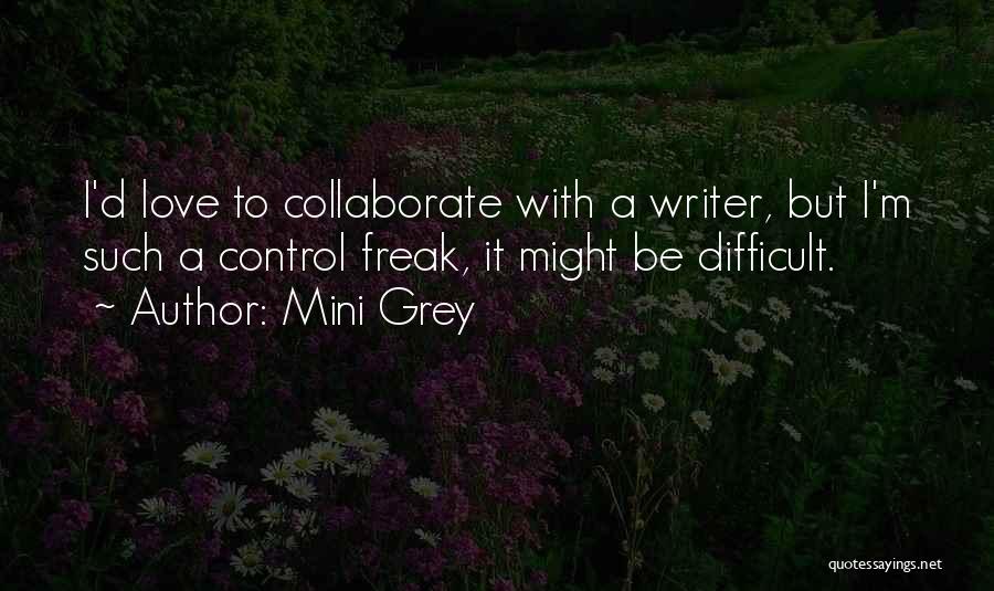 Mini Grey Quotes: I'd Love To Collaborate With A Writer, But I'm Such A Control Freak, It Might Be Difficult.