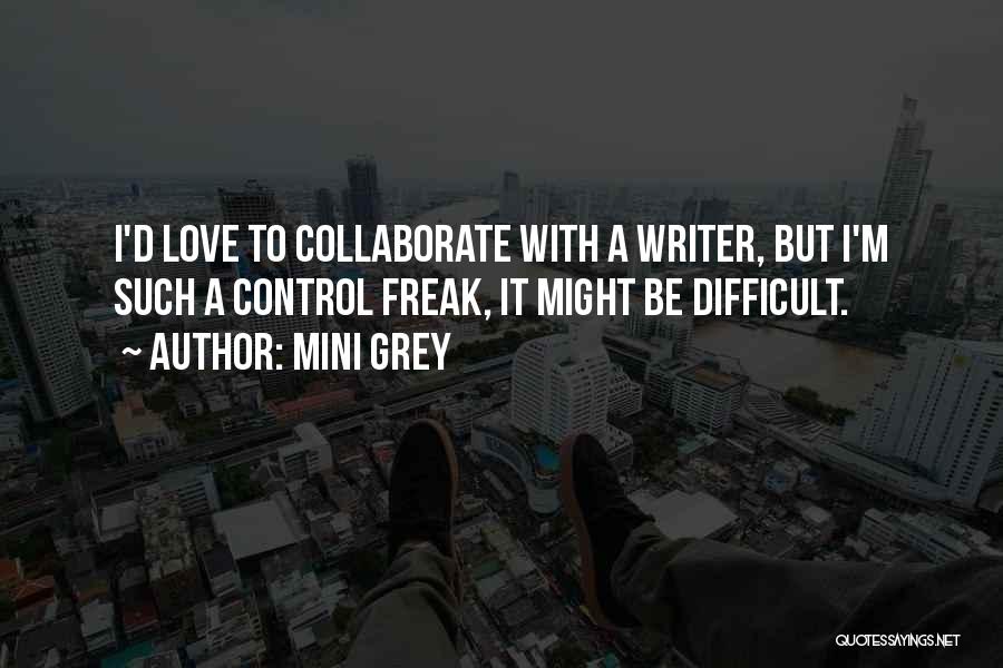 Mini Grey Quotes: I'd Love To Collaborate With A Writer, But I'm Such A Control Freak, It Might Be Difficult.