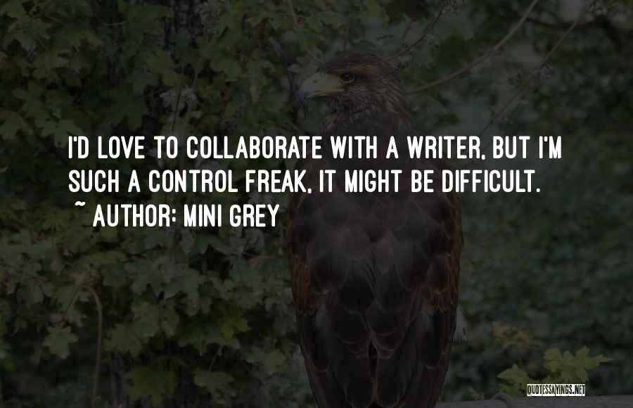 Mini Grey Quotes: I'd Love To Collaborate With A Writer, But I'm Such A Control Freak, It Might Be Difficult.