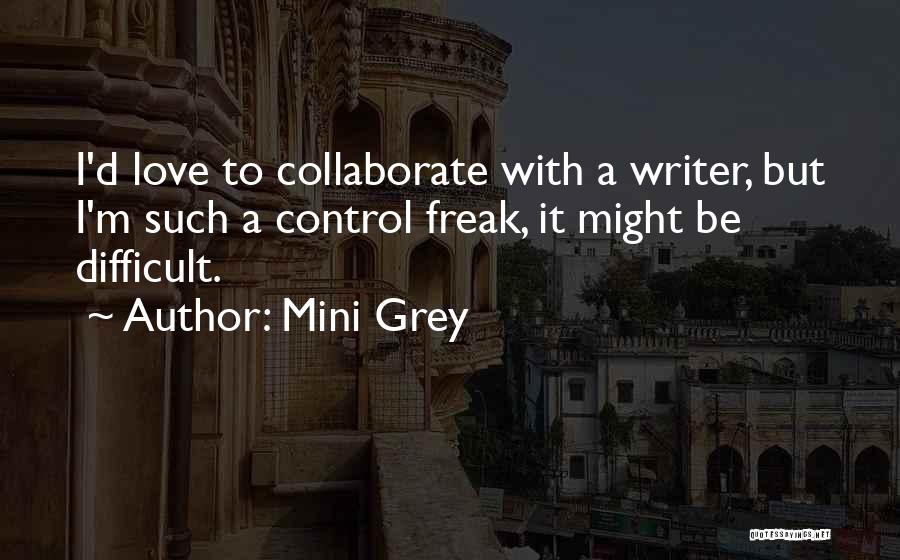 Mini Grey Quotes: I'd Love To Collaborate With A Writer, But I'm Such A Control Freak, It Might Be Difficult.