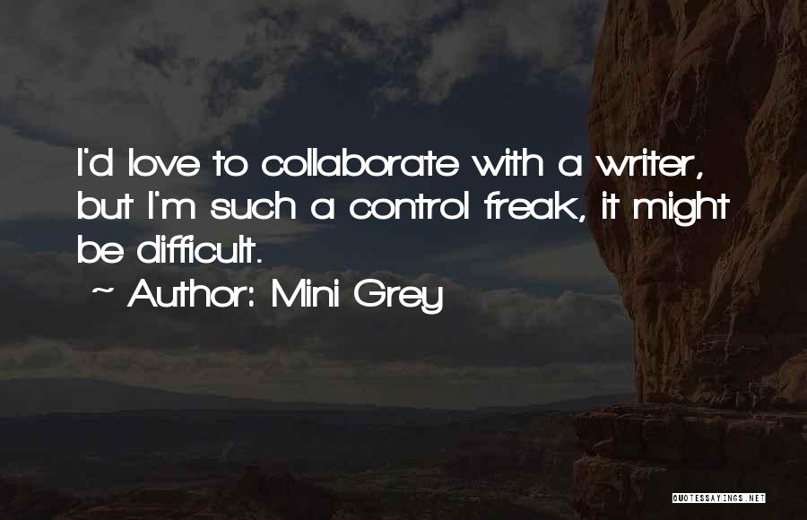 Mini Grey Quotes: I'd Love To Collaborate With A Writer, But I'm Such A Control Freak, It Might Be Difficult.