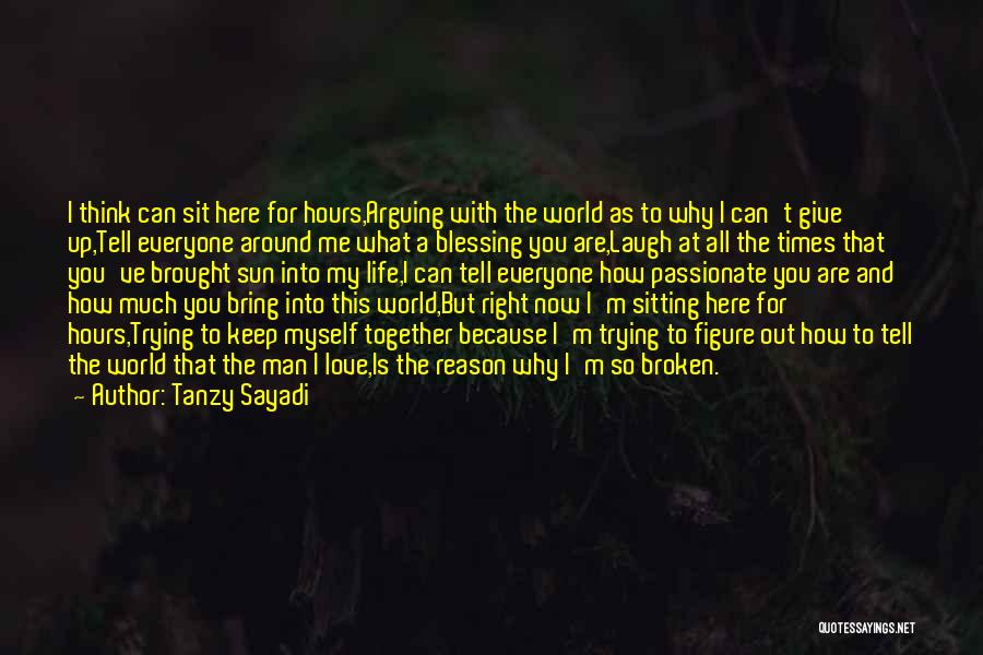 Tanzy Sayadi Quotes: I Think Can Sit Here For Hours,arguing With The World As To Why I Can't Give Up,tell Everyone Around Me