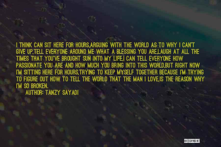 Tanzy Sayadi Quotes: I Think Can Sit Here For Hours,arguing With The World As To Why I Can't Give Up,tell Everyone Around Me