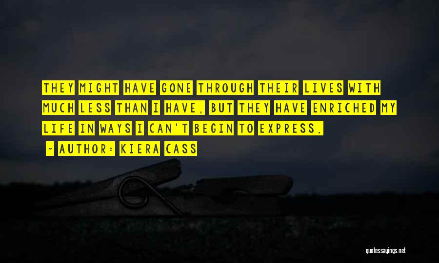 Kiera Cass Quotes: They Might Have Gone Through Their Lives With Much Less Than I Have, But They Have Enriched My Life In