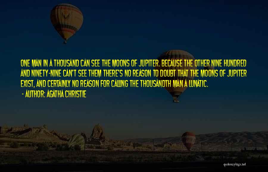 Agatha Christie Quotes: One Man In A Thousand Can See The Moons Of Jupiter. Because The Other Nine Hundred And Ninety-nine Can't See