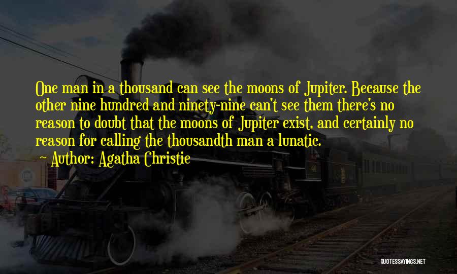 Agatha Christie Quotes: One Man In A Thousand Can See The Moons Of Jupiter. Because The Other Nine Hundred And Ninety-nine Can't See