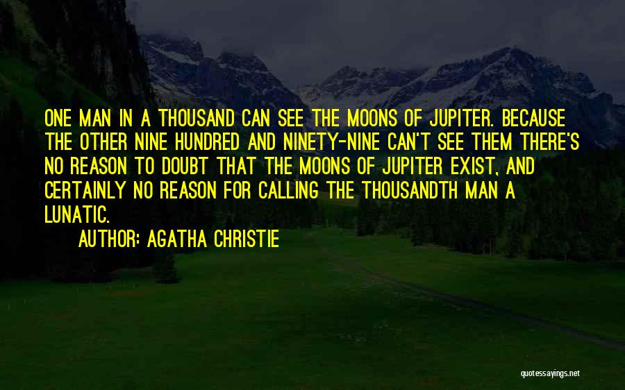 Agatha Christie Quotes: One Man In A Thousand Can See The Moons Of Jupiter. Because The Other Nine Hundred And Ninety-nine Can't See