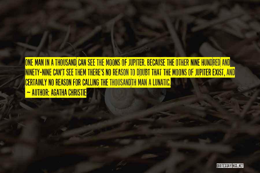 Agatha Christie Quotes: One Man In A Thousand Can See The Moons Of Jupiter. Because The Other Nine Hundred And Ninety-nine Can't See