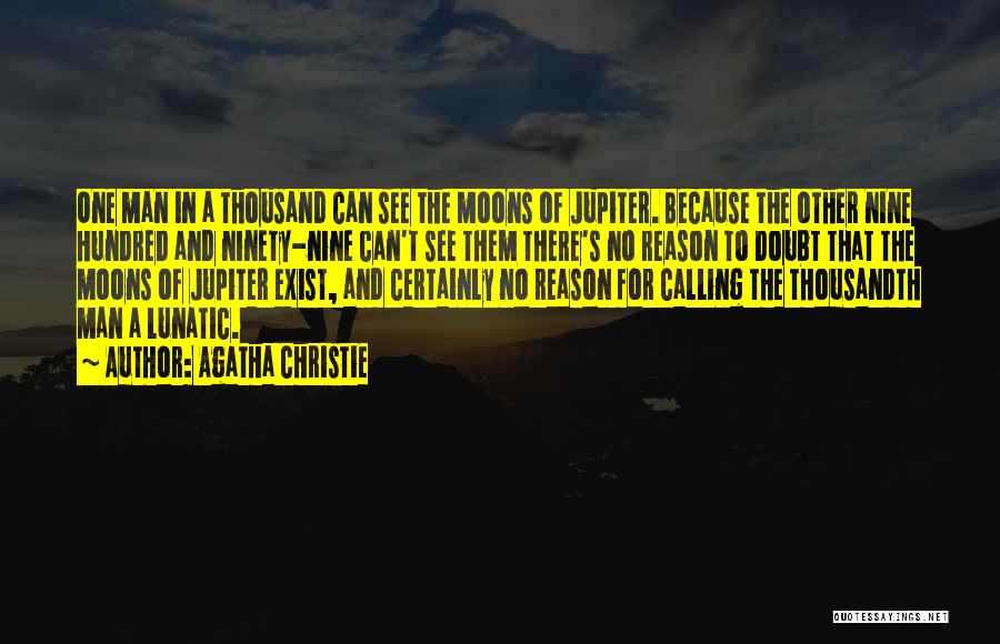 Agatha Christie Quotes: One Man In A Thousand Can See The Moons Of Jupiter. Because The Other Nine Hundred And Ninety-nine Can't See