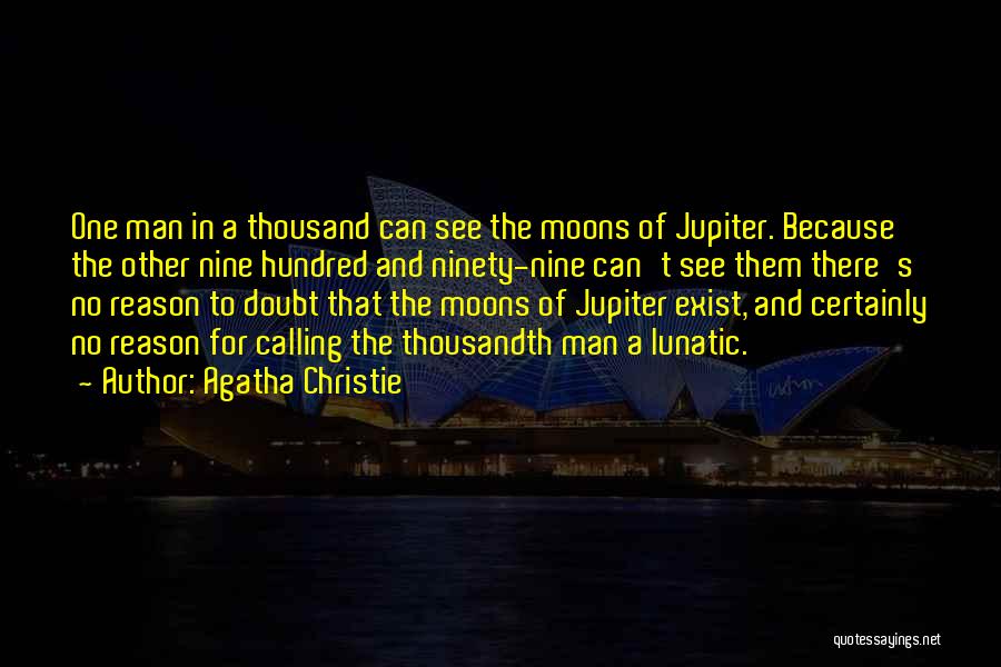 Agatha Christie Quotes: One Man In A Thousand Can See The Moons Of Jupiter. Because The Other Nine Hundred And Ninety-nine Can't See
