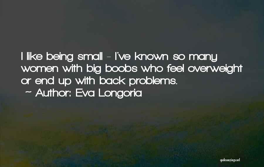 Eva Longoria Quotes: I Like Being Small - I've Known So Many Women With Big Boobs Who Feel Overweight Or End Up With