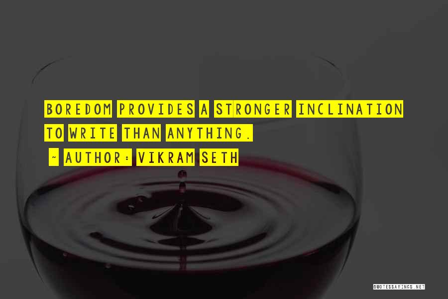 Vikram Seth Quotes: Boredom Provides A Stronger Inclination To Write Than Anything.