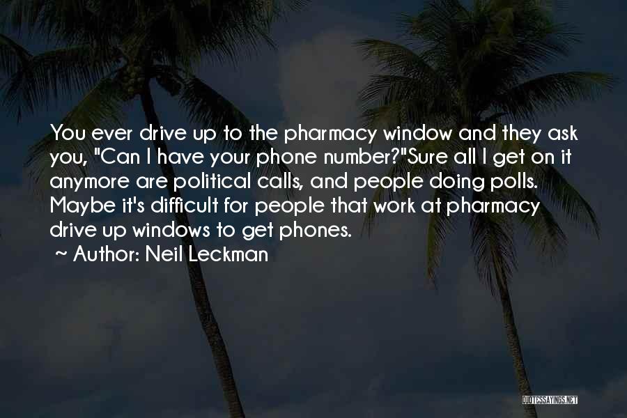 Neil Leckman Quotes: You Ever Drive Up To The Pharmacy Window And They Ask You, Can I Have Your Phone Number?sure All I