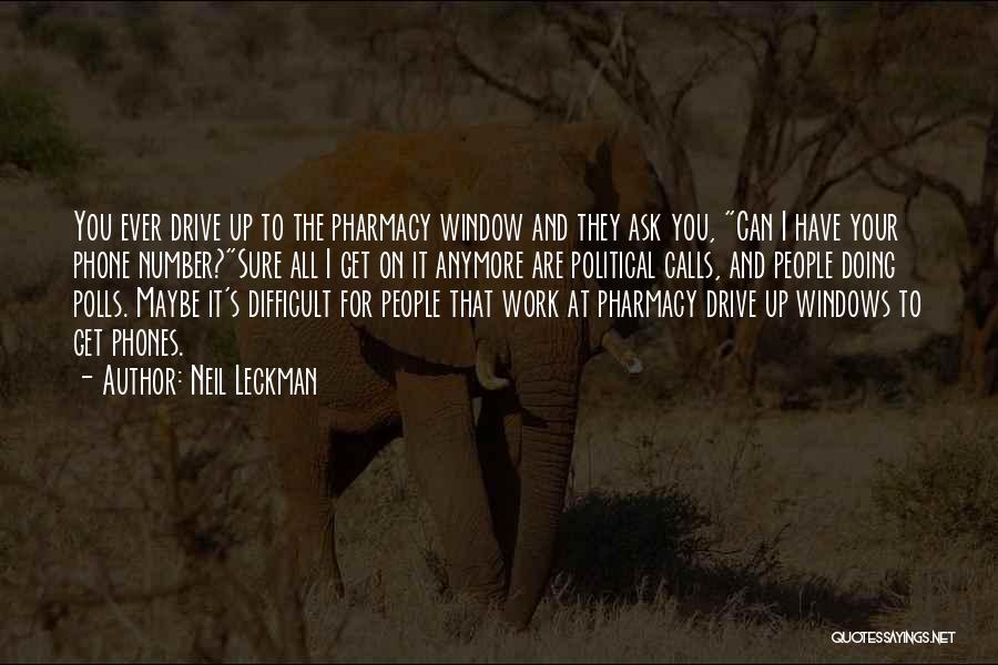 Neil Leckman Quotes: You Ever Drive Up To The Pharmacy Window And They Ask You, Can I Have Your Phone Number?sure All I