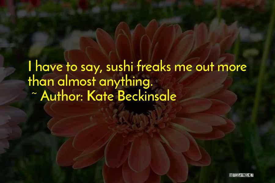 Kate Beckinsale Quotes: I Have To Say, Sushi Freaks Me Out More Than Almost Anything.