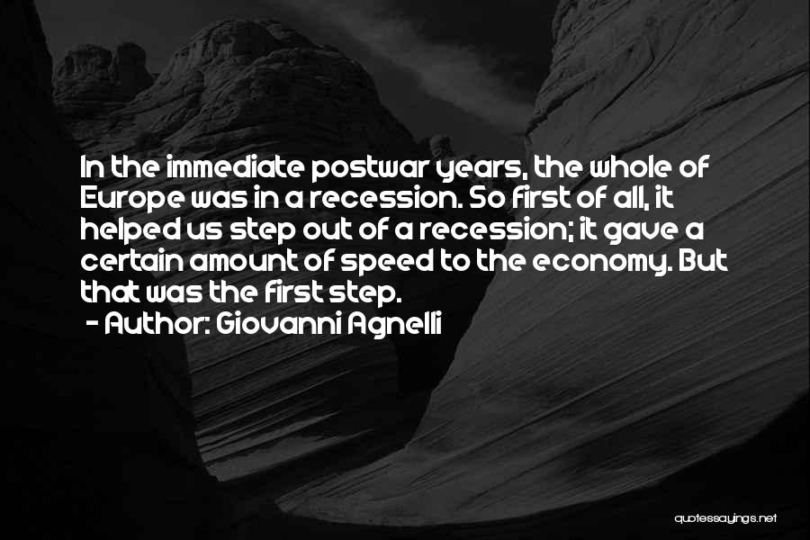 Giovanni Agnelli Quotes: In The Immediate Postwar Years, The Whole Of Europe Was In A Recession. So First Of All, It Helped Us