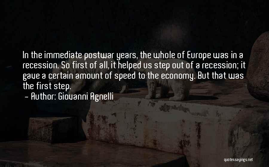 Giovanni Agnelli Quotes: In The Immediate Postwar Years, The Whole Of Europe Was In A Recession. So First Of All, It Helped Us