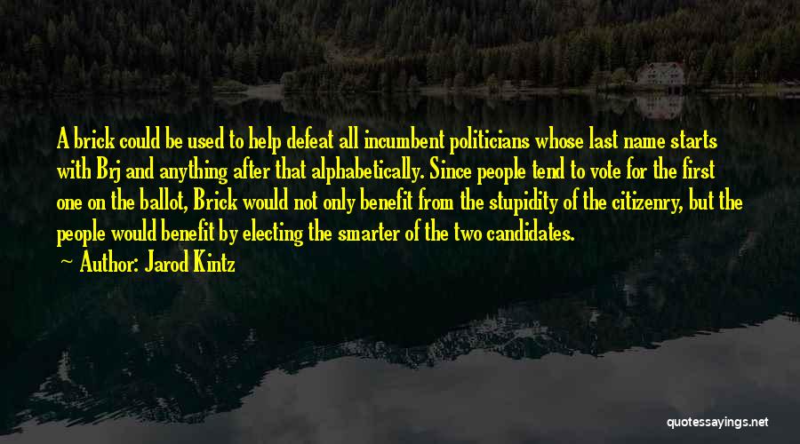 Jarod Kintz Quotes: A Brick Could Be Used To Help Defeat All Incumbent Politicians Whose Last Name Starts With Brj And Anything After