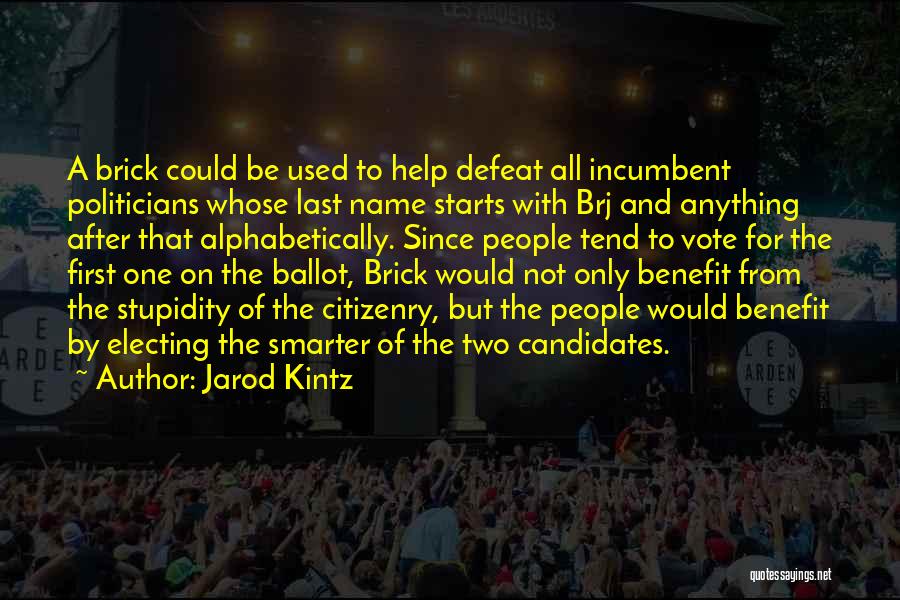 Jarod Kintz Quotes: A Brick Could Be Used To Help Defeat All Incumbent Politicians Whose Last Name Starts With Brj And Anything After