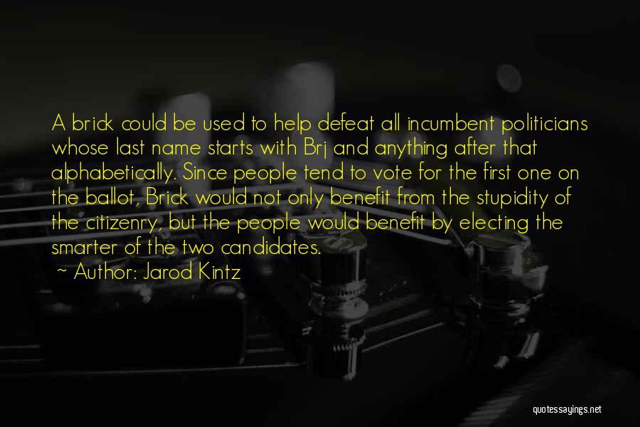 Jarod Kintz Quotes: A Brick Could Be Used To Help Defeat All Incumbent Politicians Whose Last Name Starts With Brj And Anything After