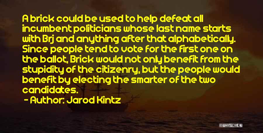 Jarod Kintz Quotes: A Brick Could Be Used To Help Defeat All Incumbent Politicians Whose Last Name Starts With Brj And Anything After