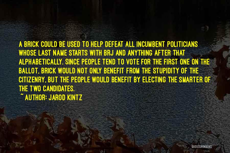 Jarod Kintz Quotes: A Brick Could Be Used To Help Defeat All Incumbent Politicians Whose Last Name Starts With Brj And Anything After