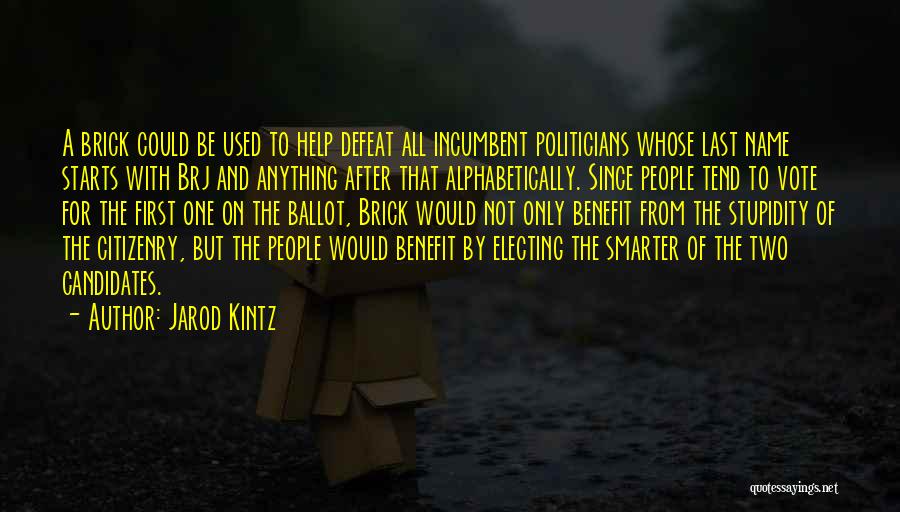 Jarod Kintz Quotes: A Brick Could Be Used To Help Defeat All Incumbent Politicians Whose Last Name Starts With Brj And Anything After