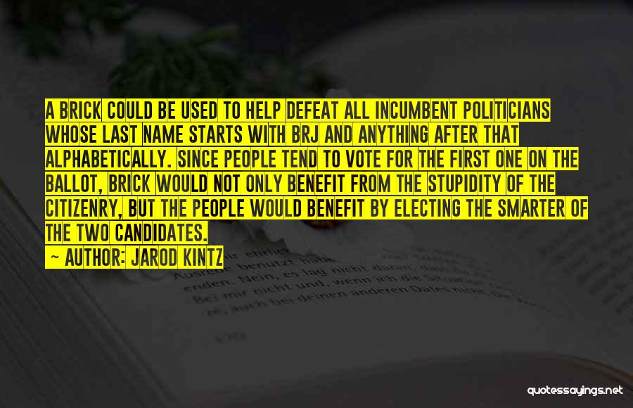 Jarod Kintz Quotes: A Brick Could Be Used To Help Defeat All Incumbent Politicians Whose Last Name Starts With Brj And Anything After