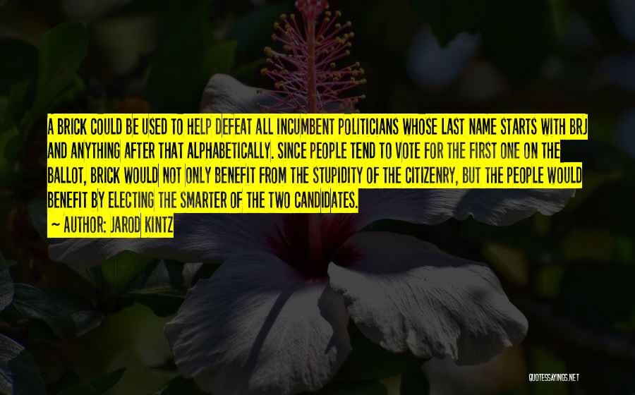Jarod Kintz Quotes: A Brick Could Be Used To Help Defeat All Incumbent Politicians Whose Last Name Starts With Brj And Anything After