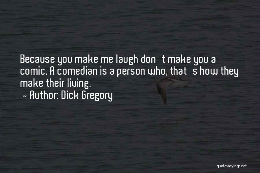 Dick Gregory Quotes: Because You Make Me Laugh Don't Make You A Comic. A Comedian Is A Person Who, That's How They Make