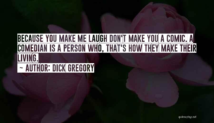 Dick Gregory Quotes: Because You Make Me Laugh Don't Make You A Comic. A Comedian Is A Person Who, That's How They Make