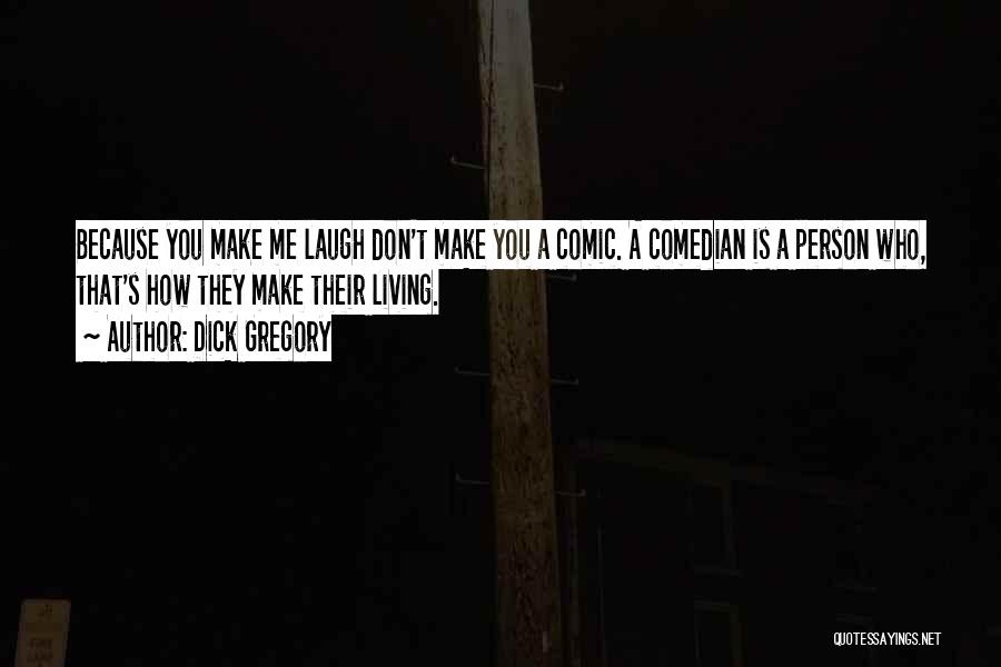 Dick Gregory Quotes: Because You Make Me Laugh Don't Make You A Comic. A Comedian Is A Person Who, That's How They Make