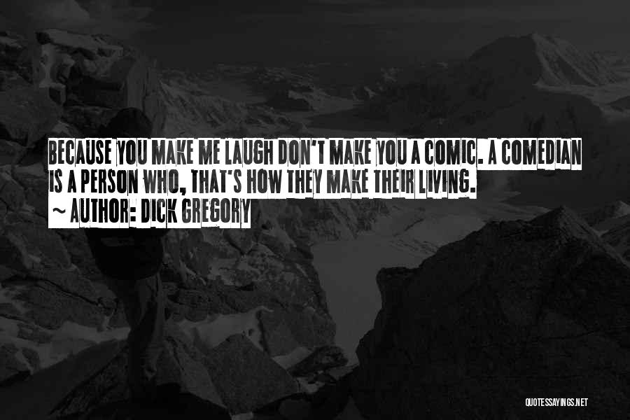 Dick Gregory Quotes: Because You Make Me Laugh Don't Make You A Comic. A Comedian Is A Person Who, That's How They Make