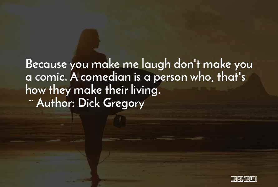 Dick Gregory Quotes: Because You Make Me Laugh Don't Make You A Comic. A Comedian Is A Person Who, That's How They Make
