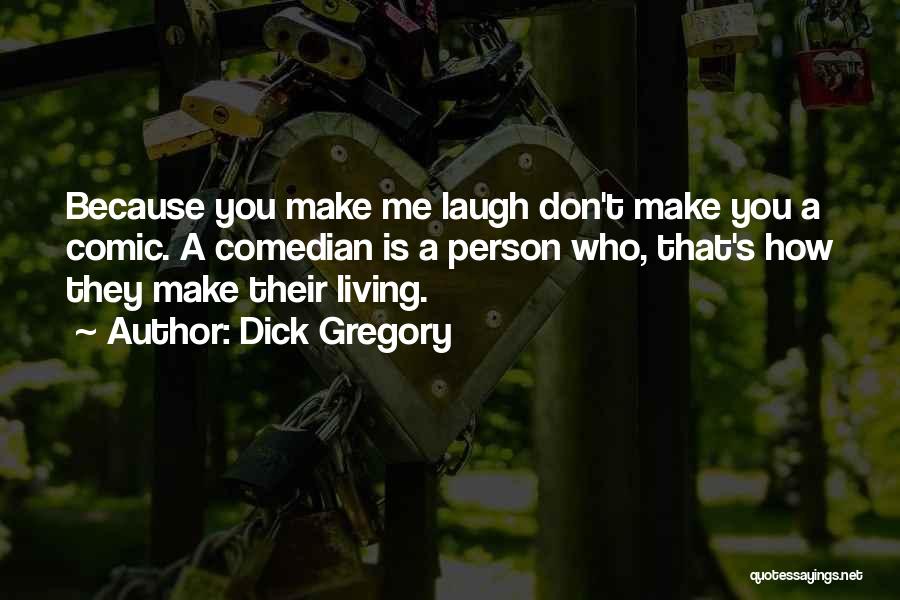 Dick Gregory Quotes: Because You Make Me Laugh Don't Make You A Comic. A Comedian Is A Person Who, That's How They Make