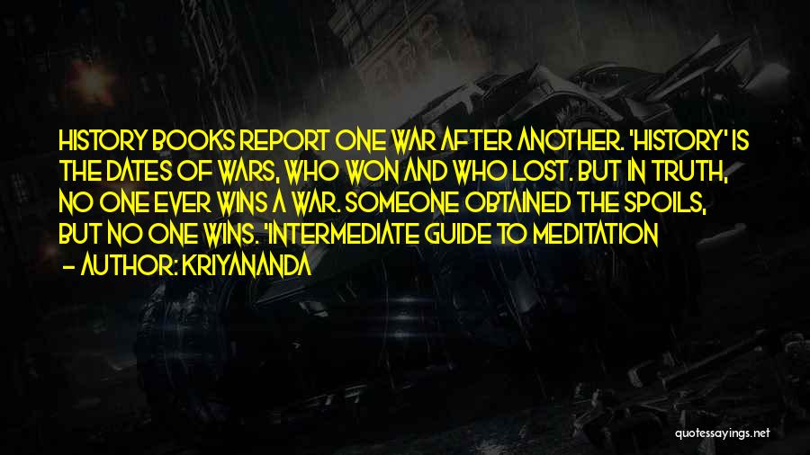Kriyananda Quotes: History Books Report One War After Another. 'history' Is The Dates Of Wars, Who Won And Who Lost. But In