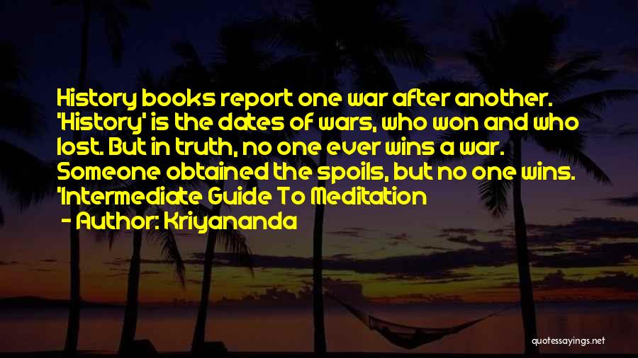 Kriyananda Quotes: History Books Report One War After Another. 'history' Is The Dates Of Wars, Who Won And Who Lost. But In