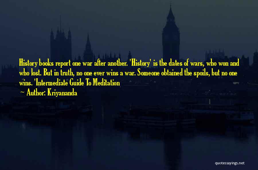 Kriyananda Quotes: History Books Report One War After Another. 'history' Is The Dates Of Wars, Who Won And Who Lost. But In