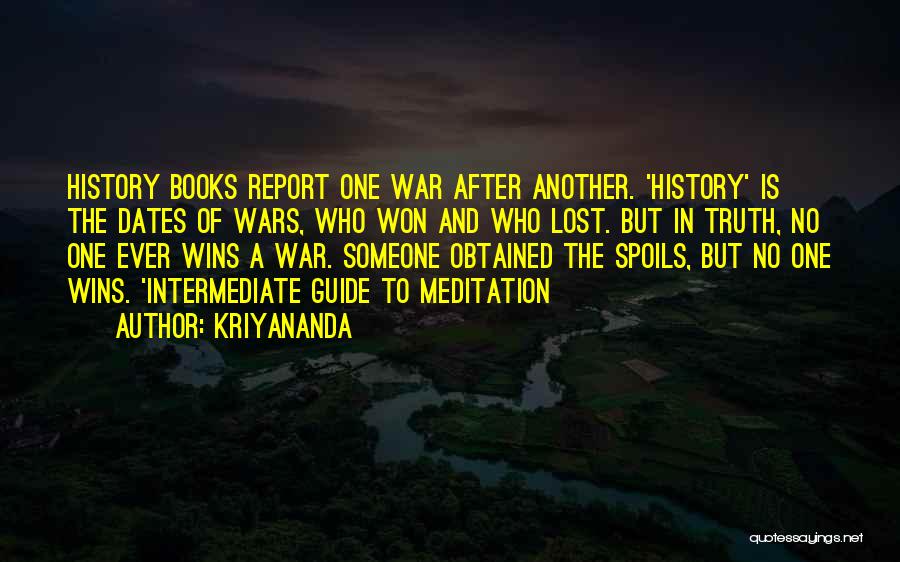 Kriyananda Quotes: History Books Report One War After Another. 'history' Is The Dates Of Wars, Who Won And Who Lost. But In