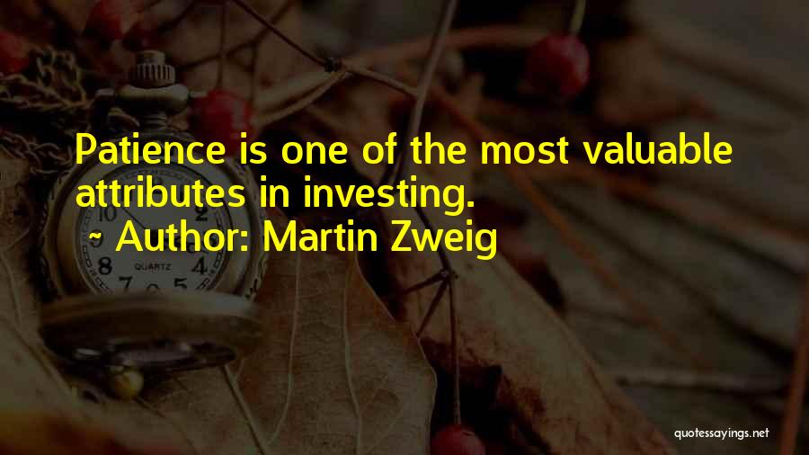 Martin Zweig Quotes: Patience Is One Of The Most Valuable Attributes In Investing.